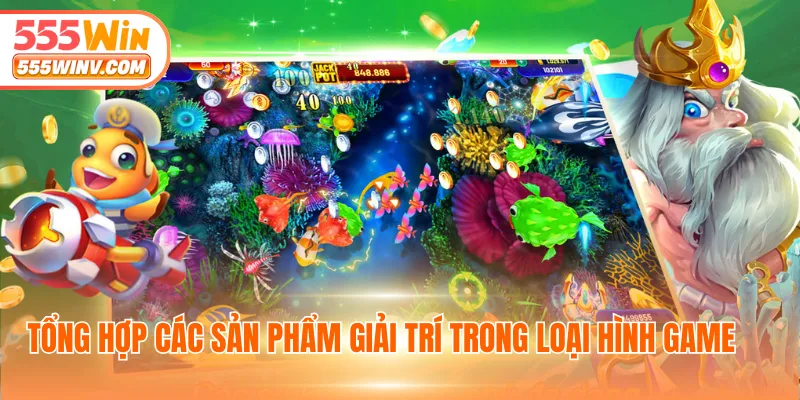 Tổng hợp các sản phẩm giải trí trong loại hình game